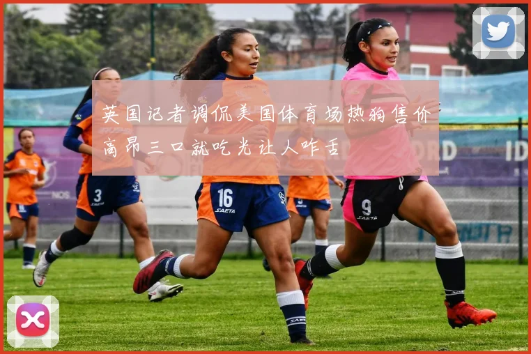 英国记者调侃美国体育场热狗售价高昂三口就吃光让人咋舌